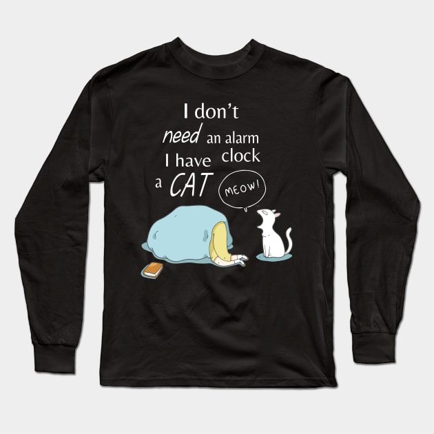 I Don't Need An Alarm Clock I Have  A Cat Meow Wake Up Happy Dad Mom Brother Sister Son Daughter Long Sleeve T-Shirt by DainaMotteut